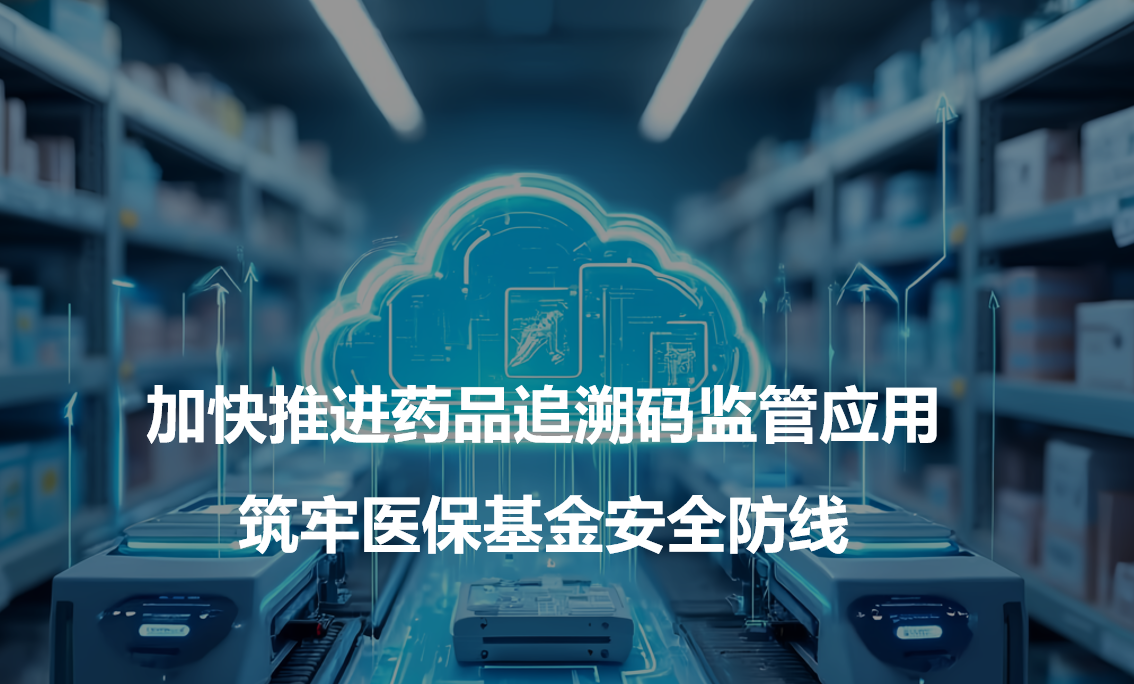 加快推进药品追溯码监管应用 筑牢医保