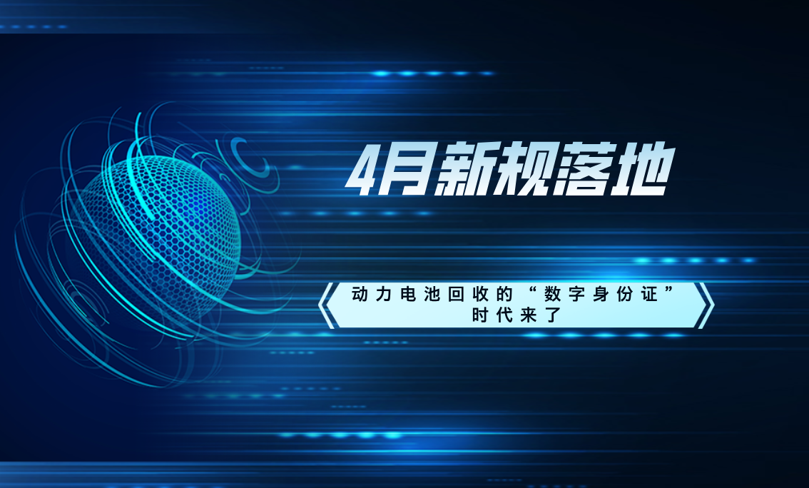 4月新规落地！动力电池回收的＂数字身